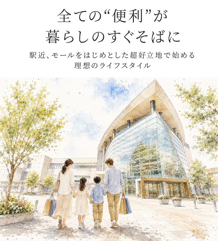 全ての“便利”が暮らしのすぐそばに。駅近、モールをはじめとした超好立地で始める理想のライフスタイル